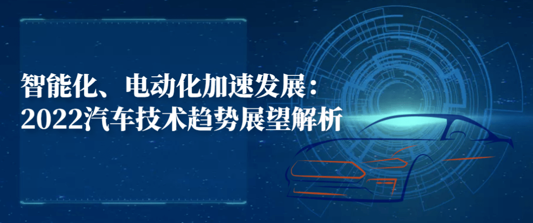 智能化、电动化加速发展：2022年度汽车技术趋势展望解析